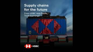 Supply chains for the future – from HSBC Asia Pacific Trade Exchange