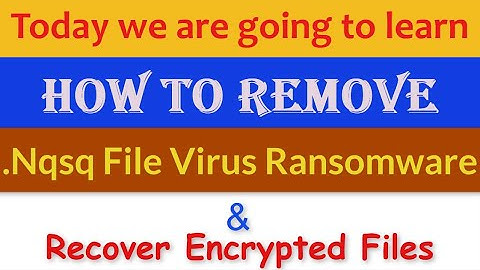 Nqsq File Virus [.Nqsq Ransomware] Removal and Decrypt .Nqsq Files