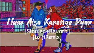 hum aisa karenge pyar / lofi song /Lo-fi Remix / hum aisa Karenge pyar lofi song