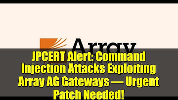 JPCERT Alert: Command Injection Attacks Exploiting Array AG Gateways – Urgent Patch Needed!
