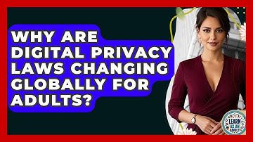 Why Are Digital Privacy Laws Changing Globally For Adults? - Learn As An Adult