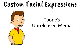 Tbone's Unreleased Media #3 - Custom Facial Expressions