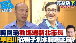 【完整版下集】韓國瑜勸進選新北市長 李四川態度從鴨子划水轉趨正向? 少康戰情室 20240417 @tvbssituationroom