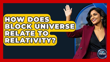 How Does Block Universe Relate To Relativity? - Profiles in Politics