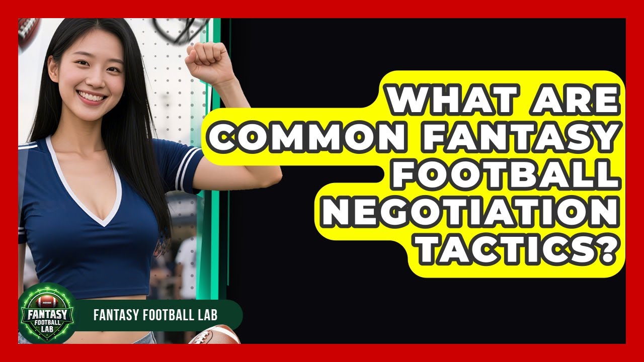 What Are Common Fantasy Football Negotiation Tactics? - Fantasy Football Lab