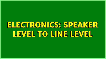 Electronics: Speaker level to line level (3 Solutions!!)