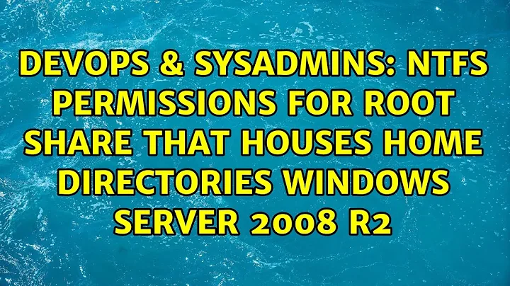 NTFS Permissions for root share that houses Home Directories Windows Server 2008 R2