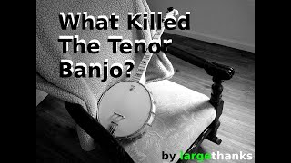 What Killed The Tenor Banjo A Brief Historical Commentary of the Tenor Banjo