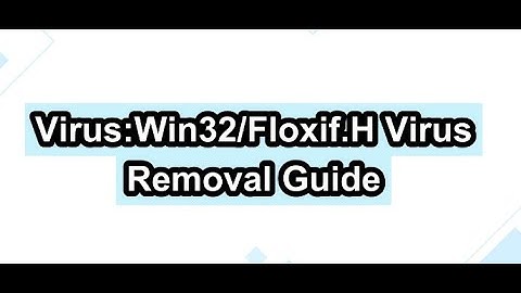 Virus:Win32/Floxif.H Removal Guide - How Can I Remove Virus:Win32/Floxif.H Completely [Updated]