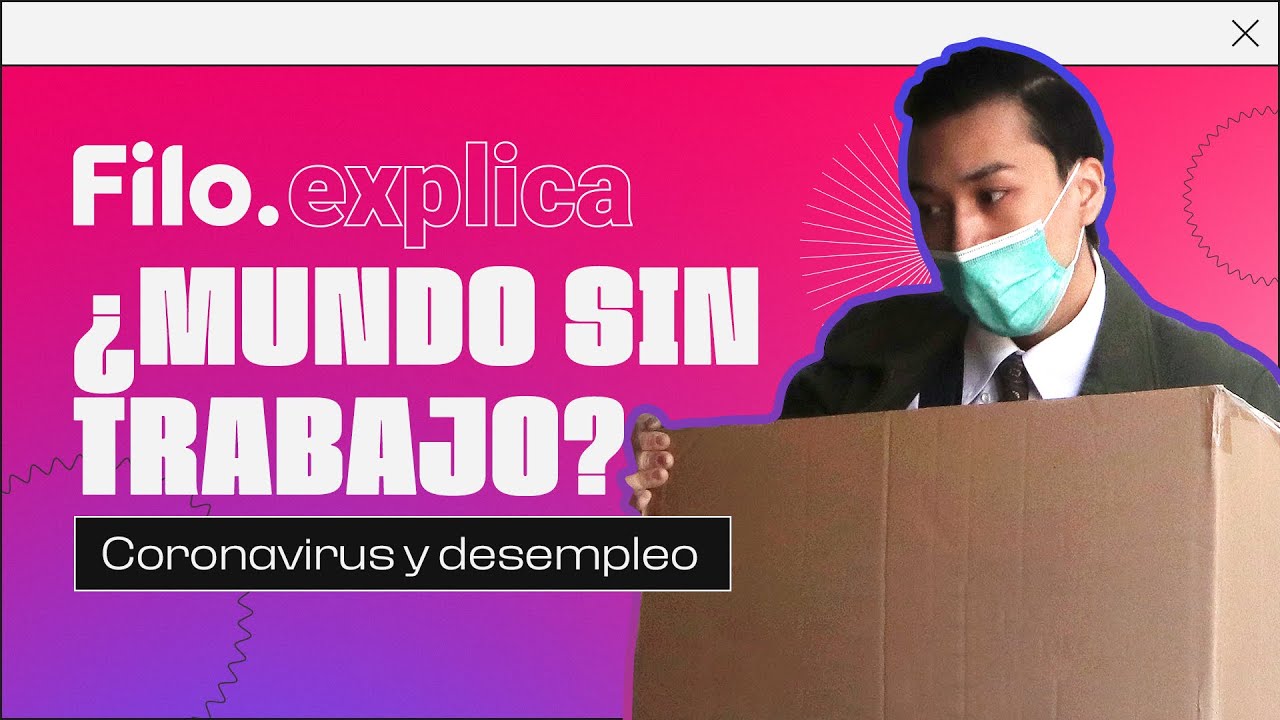 ¿MUNDO SIN TRABAJO? Coronavirus y desempleo | Filo.explica