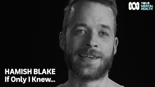 Hamish Blake: If Only I Knew... | Your Mental Health