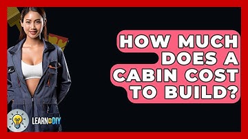 How Much Does A Cabin Cost To Build? - LearnToDIY360.com