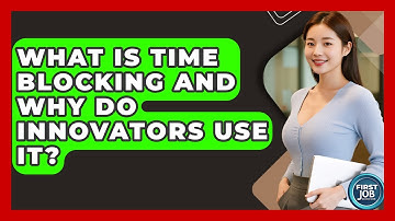 What Is Time Blocking And Why Do Innovators Use It? - First Job Success Guide