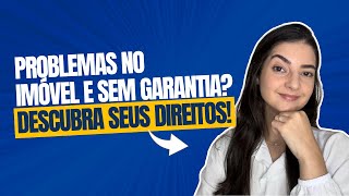 Problemas no imóvel e sem garantia?  descubra seus direitos