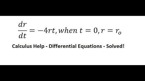 Calculus Help: Differential Equations: dr/dt=-4rt,when t=0,r=ro - Techniques