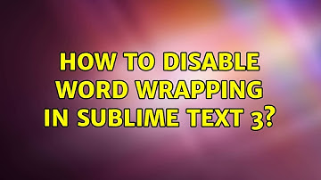 How to disable word wrapping in Sublime Text 3?