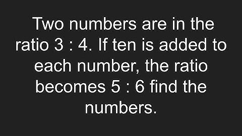 Two numbers are in the ratio 3:4 If 10 is added to each number the ratio becomes 5:6 find the number