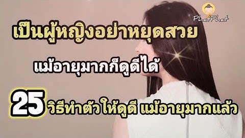 เป็นผู้หญิงอย่าหยุดสวยแม้อายุมากก็ดูดีได้ 25 วิธีทำให้ตัวเองดูดี