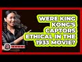 Were King Kong's Captors Ethical In The 1933 Movie? - The Action Reel