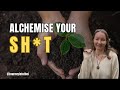 Alchemise Your SH*T | Find Gold in Your Experience 