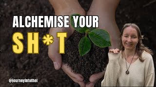Alchemise Your SH*T | Find Gold in Your Experience