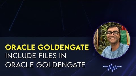 Oracle Goldengate - INCLUDE FILES in Oracle Goldengate