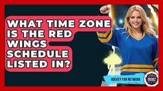 What Time Zone Is The Red Wings Schedule Listed In - Hockey Fan Network