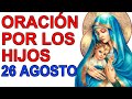 ORACION POR LOS HIJOS PARA PROTECCIÓN, SALUD Y BIENES 26 AGOSTO 2020