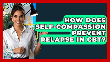 How Does Self-compassion Prevent Relapse In CBT? - CBT Toolkit