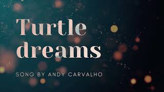 Turtle Dreams (Composição original de Andy Carvalho)