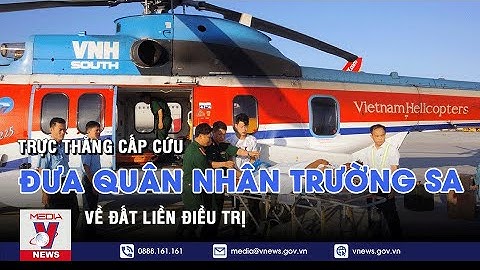 Trực thăng cấp cứu đưa quân nhân Trường Sa về đất liền điều trị - VNEWS