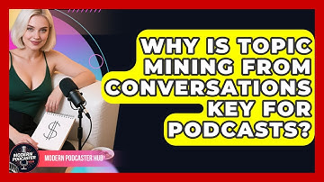 Why Is Topic Mining From Conversations Key For Podcasts? - Modern Podcaster Hub