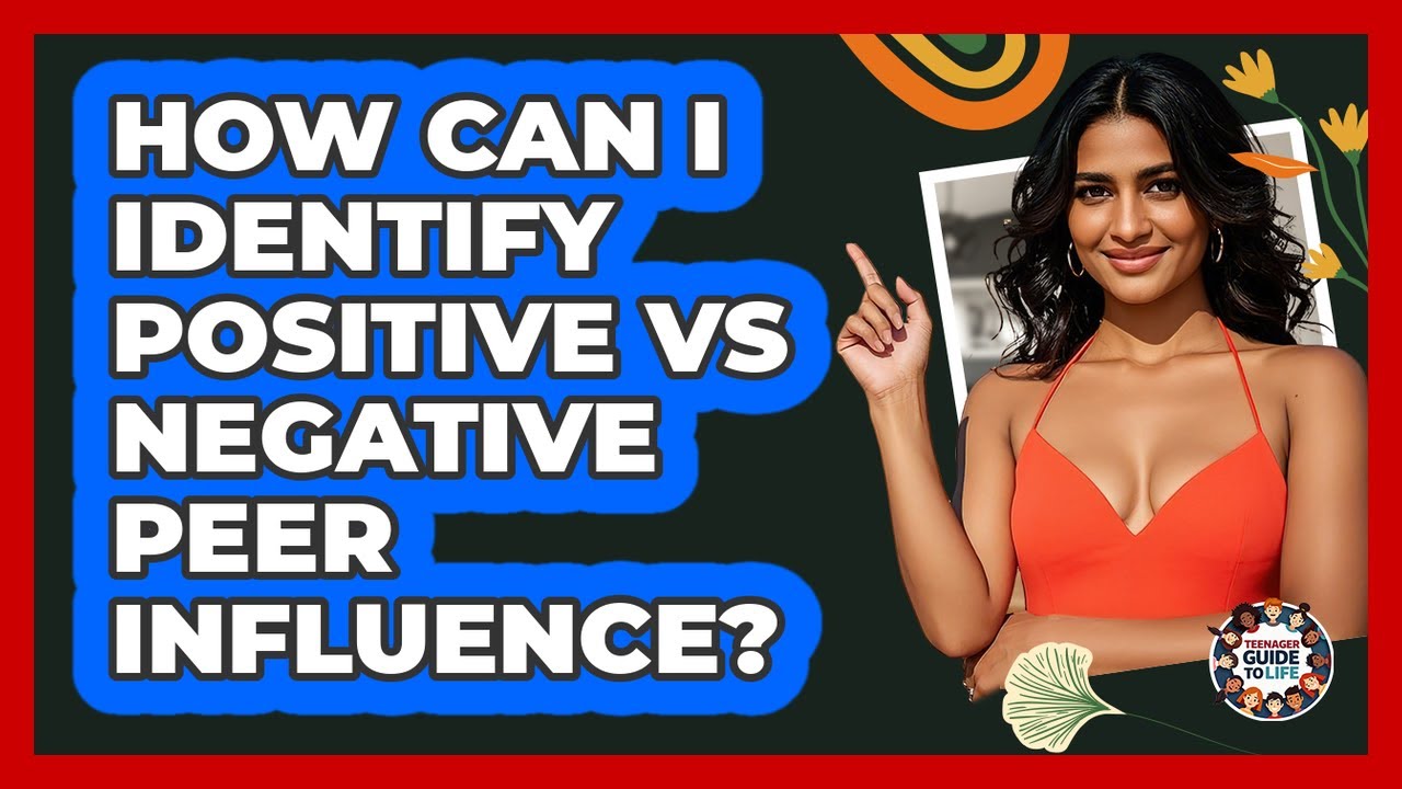 How Can I Identify Positive Vs Negative Peer Influence? - Teenager Guide to Life