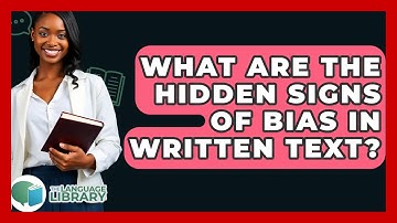 What Are The Hidden Signs Of Bias In Written Text? - The Language Library