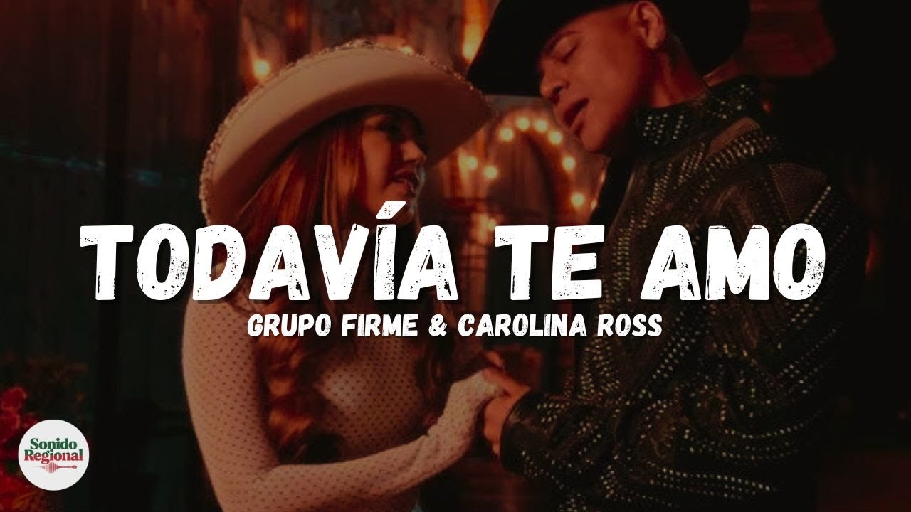 Grupo Firme & Carolina Ross - Todavía Te Amo (Letra)
