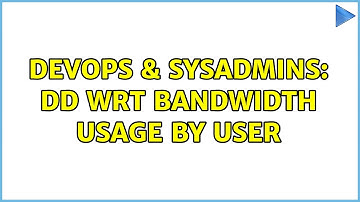 DevOps & SysAdmins: DD wrt bandwidth usage by user (3 Solutions!!)