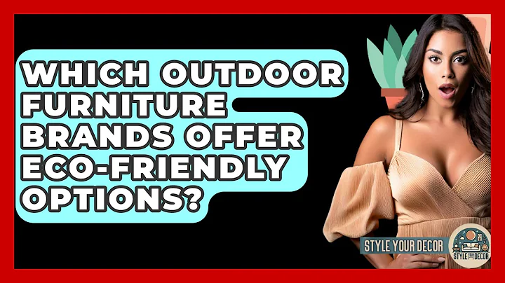 Which Outdoor Furniture Brands Offer Eco-Friendly Options? - Style Your Decor