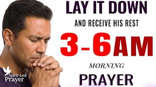 Lay Down Your Burdens and Jesus Will Give You Rest | 3–6 AM Prayer