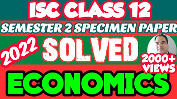 ISC 12 ECONOMICS SPECIMEN PAPER SOLVED || SEMESTER 2 EXAMINATION 2022