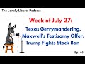 Week of July 27: Gerrymandering, Maxwell Testimony, Trump Fights Stock Ban