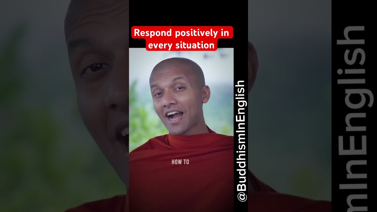 Respond positively in every situation 