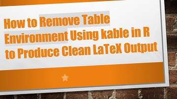 How to Remove Table Environment Using kable in R to Produce Clean LaTeX Output