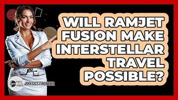 Will Ramjet Fusion Make Interstellar Travel Possible? - Physics Frontier