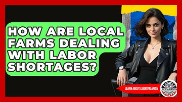 How Are Local Farms Dealing With Labor Shortages? - Learn About Libertarianism