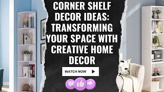 Corner Shelf Decor Ideas Transforming Your Space with Creative Home Decor