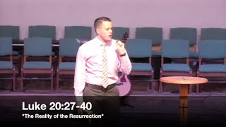 "The Reality of the Resurrection" - Luke 20:27-40 (1.10.16) - Pastor Jordan Rogers