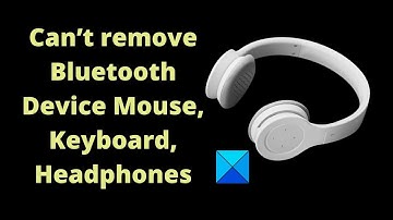 Bluetooth remove failed; Can’t remove Bluetooth Device in Windows 11/10
