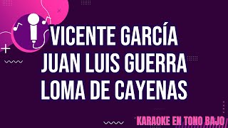 Loma de Cayenas - Vicente García y Juan Luis Guerra  - Karaoke en tono bajo