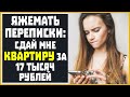 Яжемать Переписки: "СДАЙ МНЕ КВАРТИРУ ЗА 17 ТЫСЯЧ РУБЛЕЙ!"