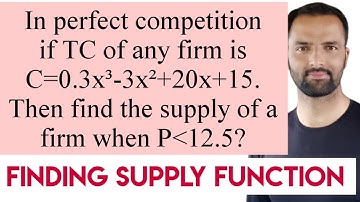 In perfect competition if TC of any firm is C=0.3x³-3x²+20x+15. find the supply of  firm when P 12.5